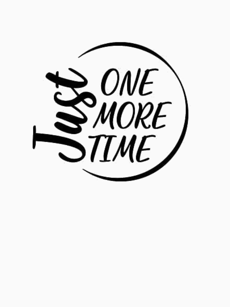 Just One More Time shirt by Mogadoor
