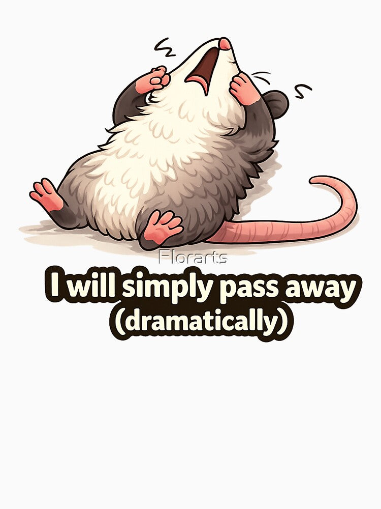 Dramatic Opossum “I Will Simply Pass Away (Dramatically)” – Funny Overreaction Meme Cute Possum Quote by Florarts