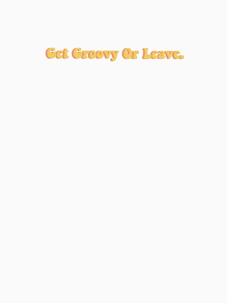 Get Groovy Or Leave by Caitlin F