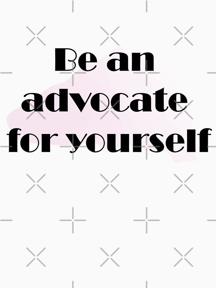 Be an advocate for yourself by Alecsandra