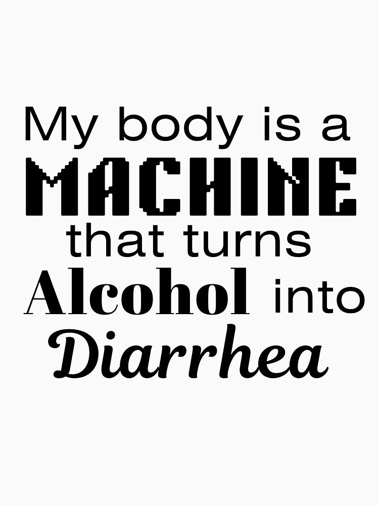 "My body is a machine that turns alcohol into diarrhea" Funny Meme Gen Z Humour by Lemon-y-Shark