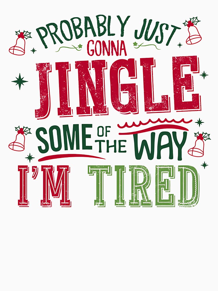 Jingle Some Of The Way, Funny I’m Tired Christmas Quote by johnfitz-tee