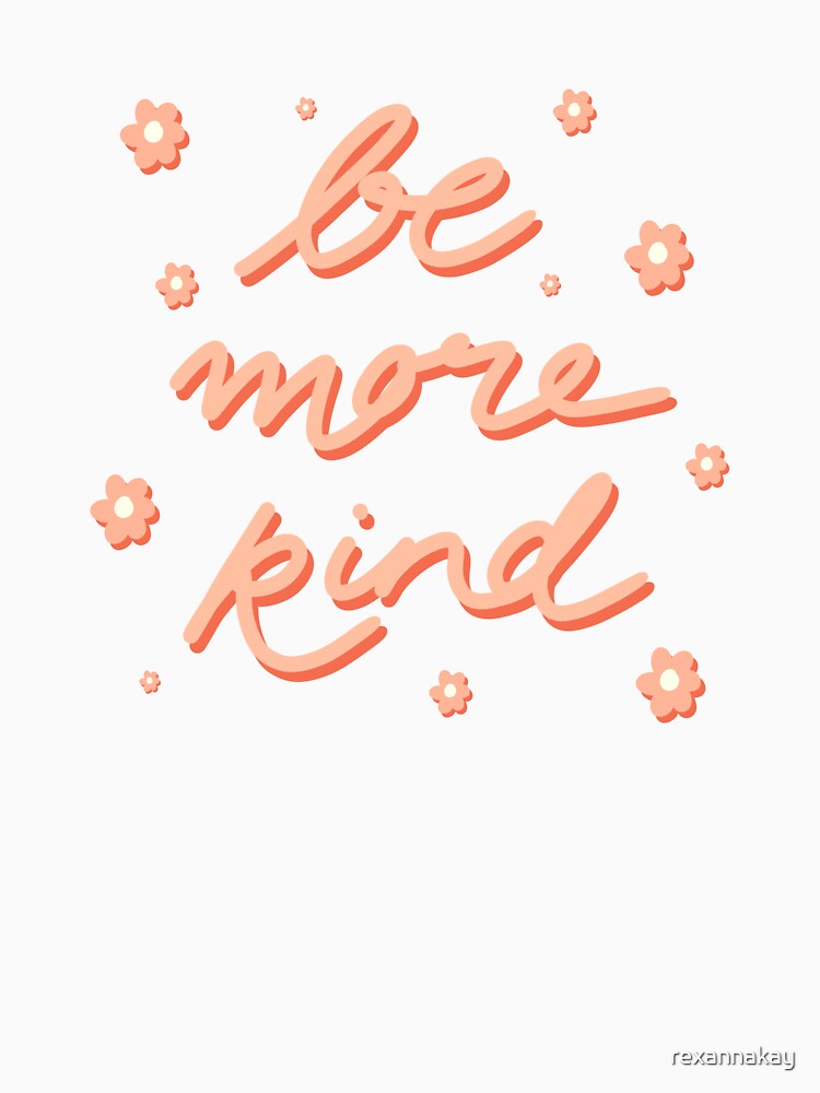 Be More Kind by rexannakay