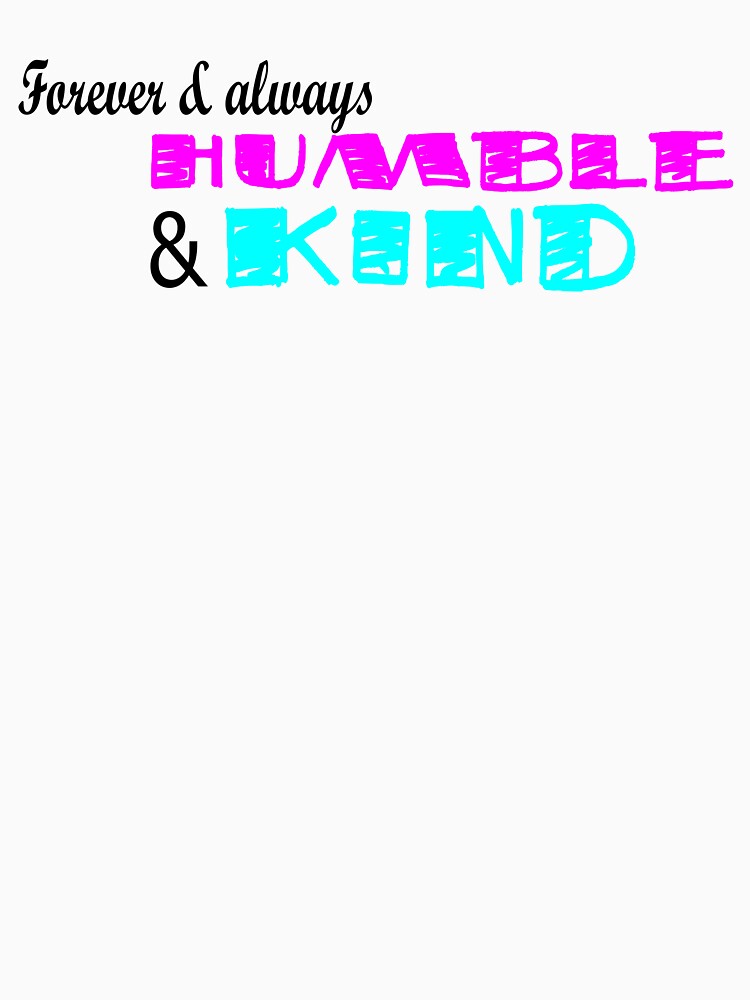 Forever and Always Humble and Kind by ArtbyJamasin