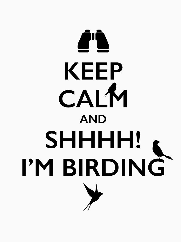 Keep Calm And SHHHH I'm Birding by Stressabite