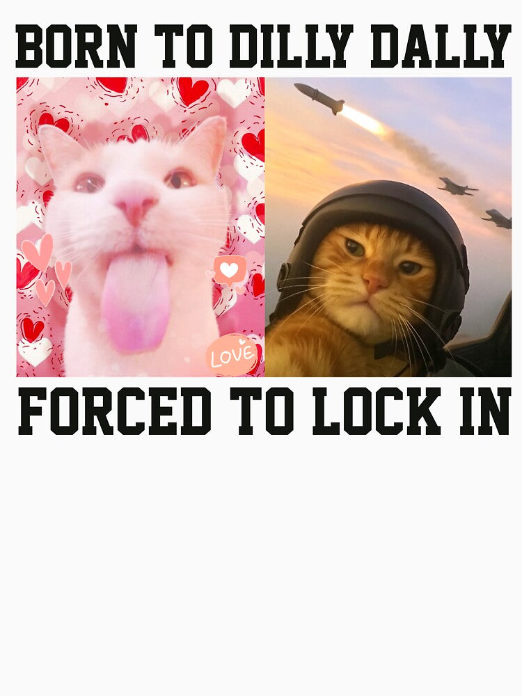 Funny Cat Meme Born To Dilly Dally Forced To Lock In by RebeccaLittlee