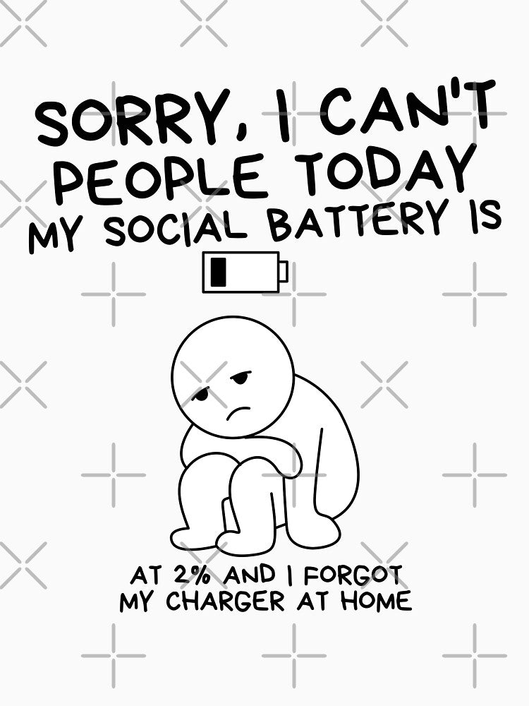 Sorry, I can't people today my social battery is at 2% by Peerless-Prime