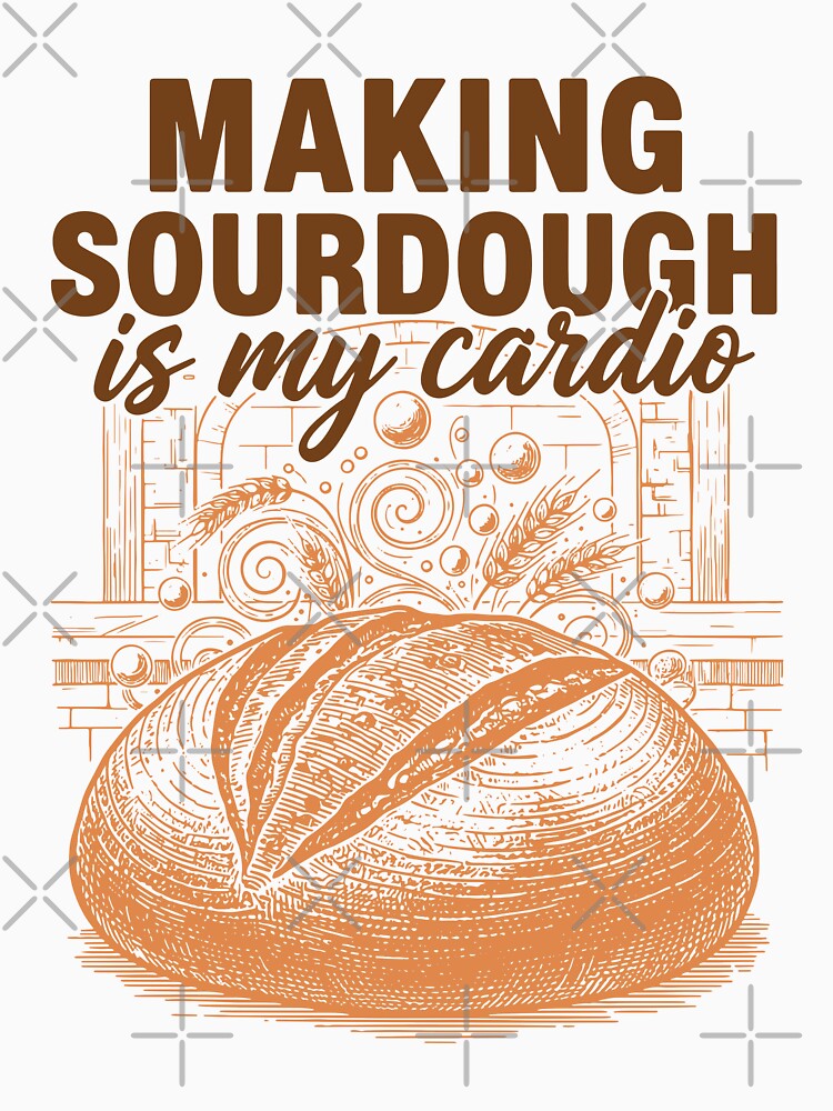 Sourdough Making Sourdough Is My Cardio Bread by LuminOrb