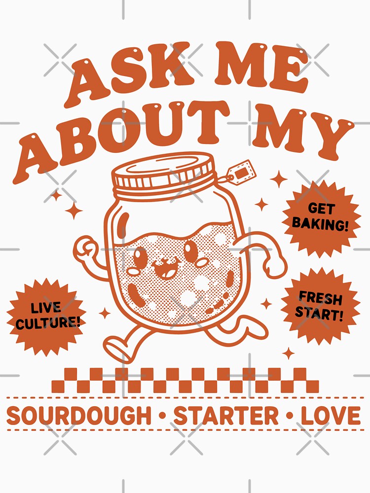 sourdough Baking Ask Me About My Sourdough Starter by LuminOrb