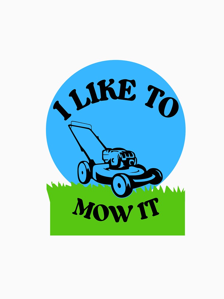 I LIKE TO MOW IT by Robertosdesigns