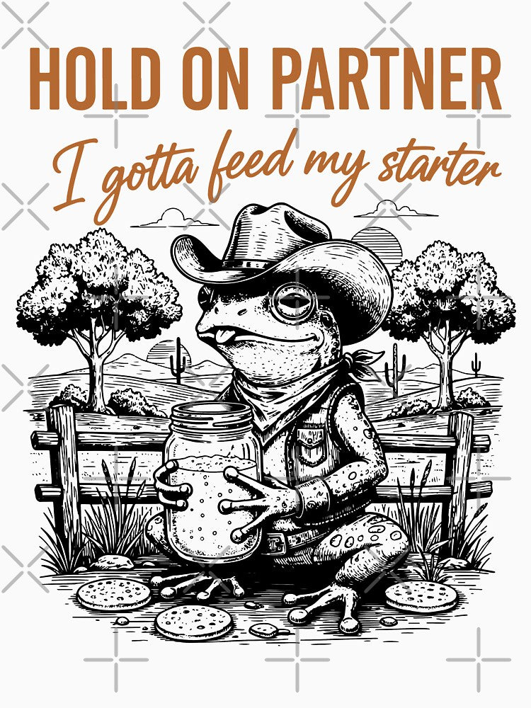 Sourdough Hold On Partner I Gotta Feed My Starter by LuminOrb