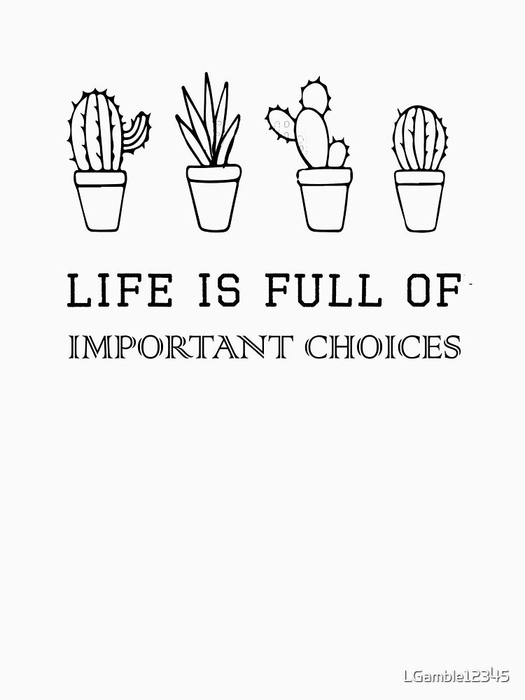 Top Fun Life is full of important choices Cactus Lover on light by LGamble12345