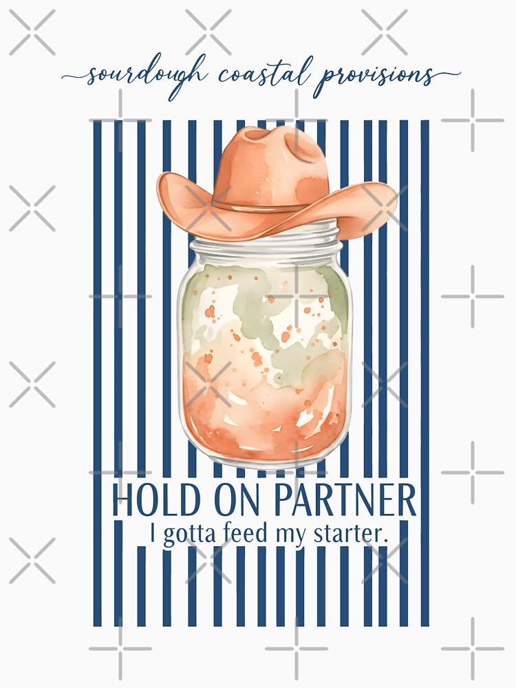 Sourdough Hold On Partner Feed My Starter Bread by LuminOrb