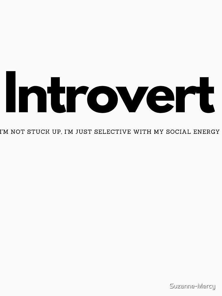 Introvert - I'm not stuck up, I'm just selective with my social energy by Suzanne-Mercy