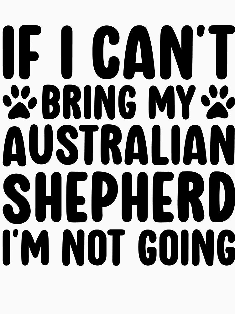 If I Cant Bring My Australian Shepherd Dog Mom Funny by kamrankhan