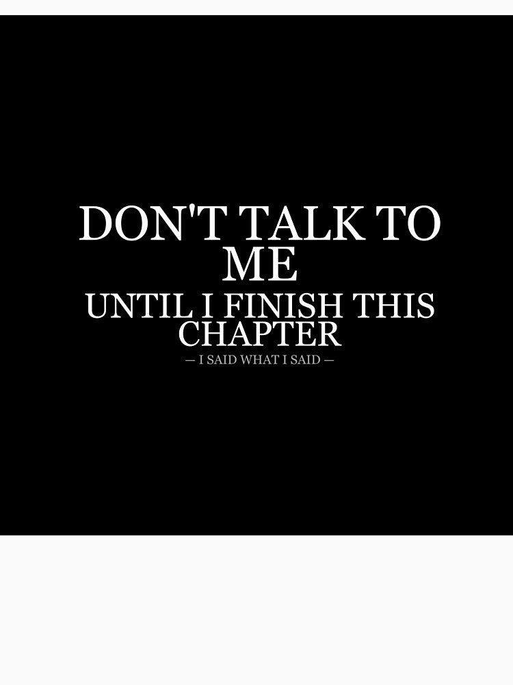 Dont Talk To Me Until I Finish This Chapter by LowKesDesigns