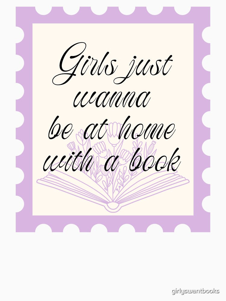 Girls Just Wanna Be At Home With A Book by girlyswantbooks