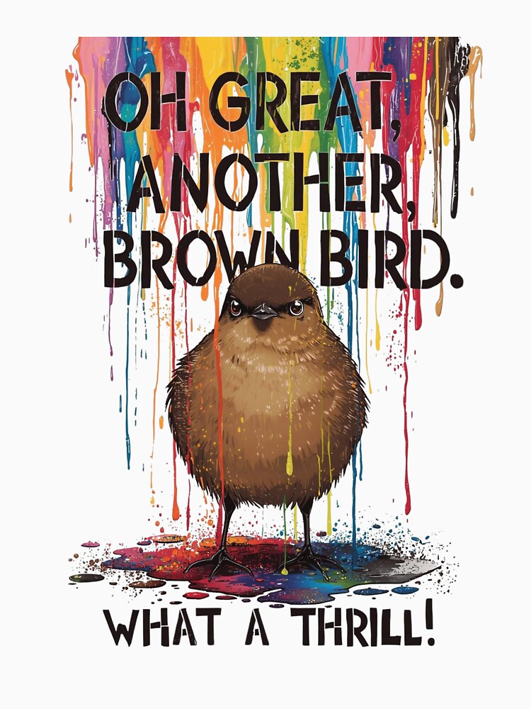 Cool Oh Great Another Brown Bird What A Thrill T-shirt For Bird And Humor Lovers by PaulaArtworks