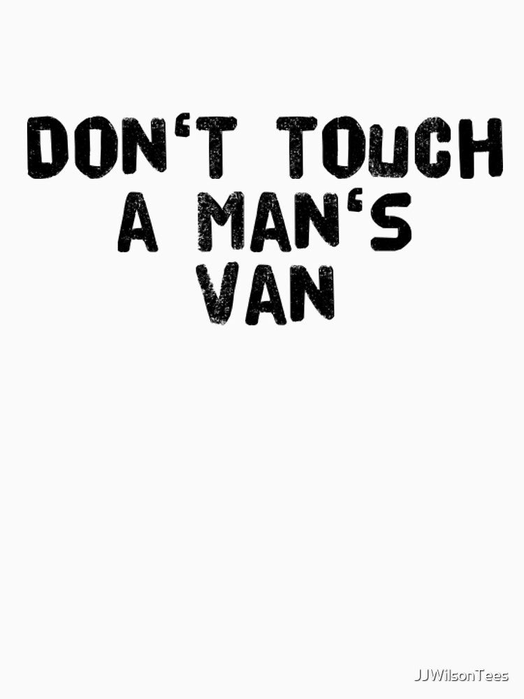 Van Life - Don't touch a Man's Van by JJWilsonTees