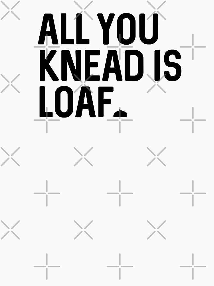 All You Need Is Loaf (Black) | by PixelsandPulp