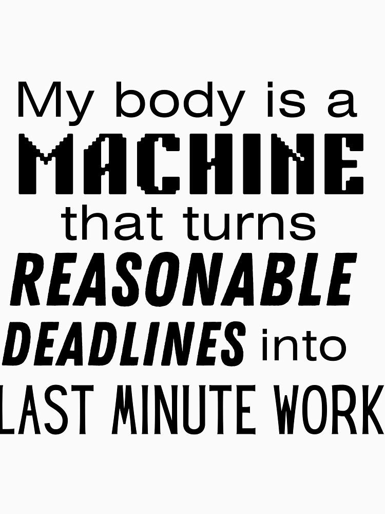 "My body is a machine that turns reasonable deadline into last minute work" Funny Meme Gen Z Humour by Lemon-y-Shark