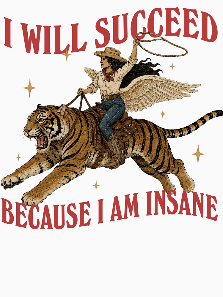 I will succeed because I am insane coquette girly aesthetic Girl boss motivation feminist gift idea Feminism Cowgirl Tiger T-Shirt by LessIsLoud