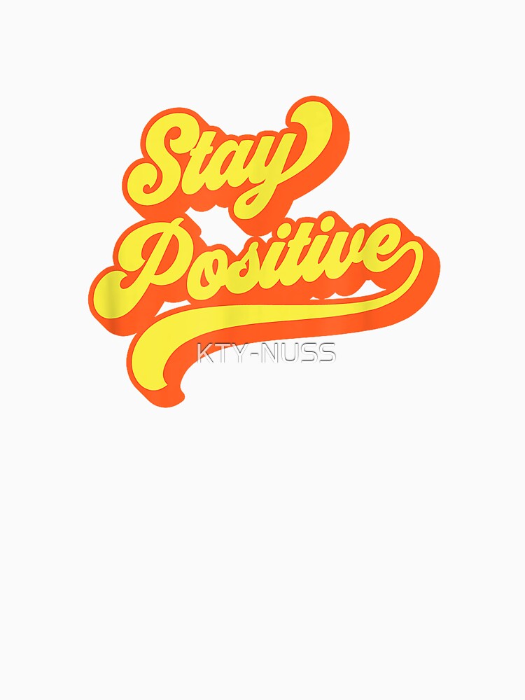 Stay Positive Affirmation Inspiration uplifting Retro Cool T-Shirt by KTY-NUSS