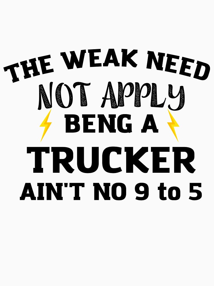 trucker The Weak Need Not Apply Being a Trucker Ain't No 9 To by HAYAJAT