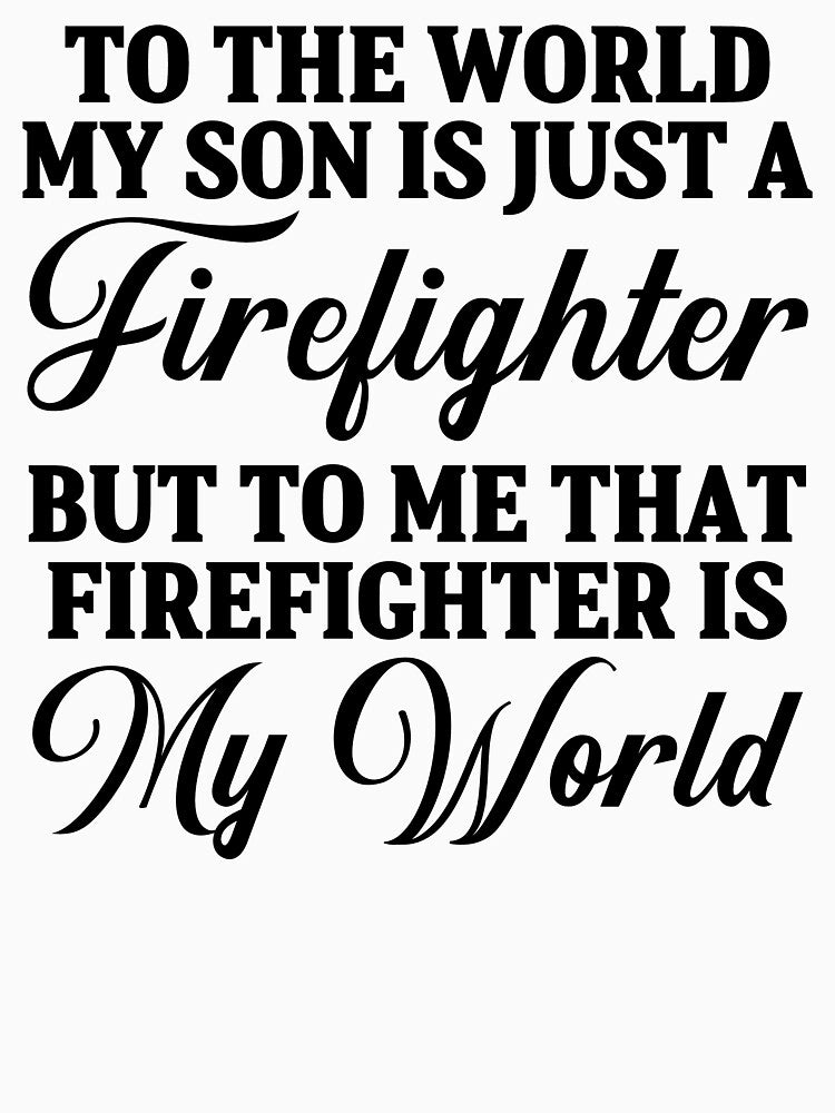To  the world my son is just a firefighter but  to me that firefighter us my world. by allarddavid