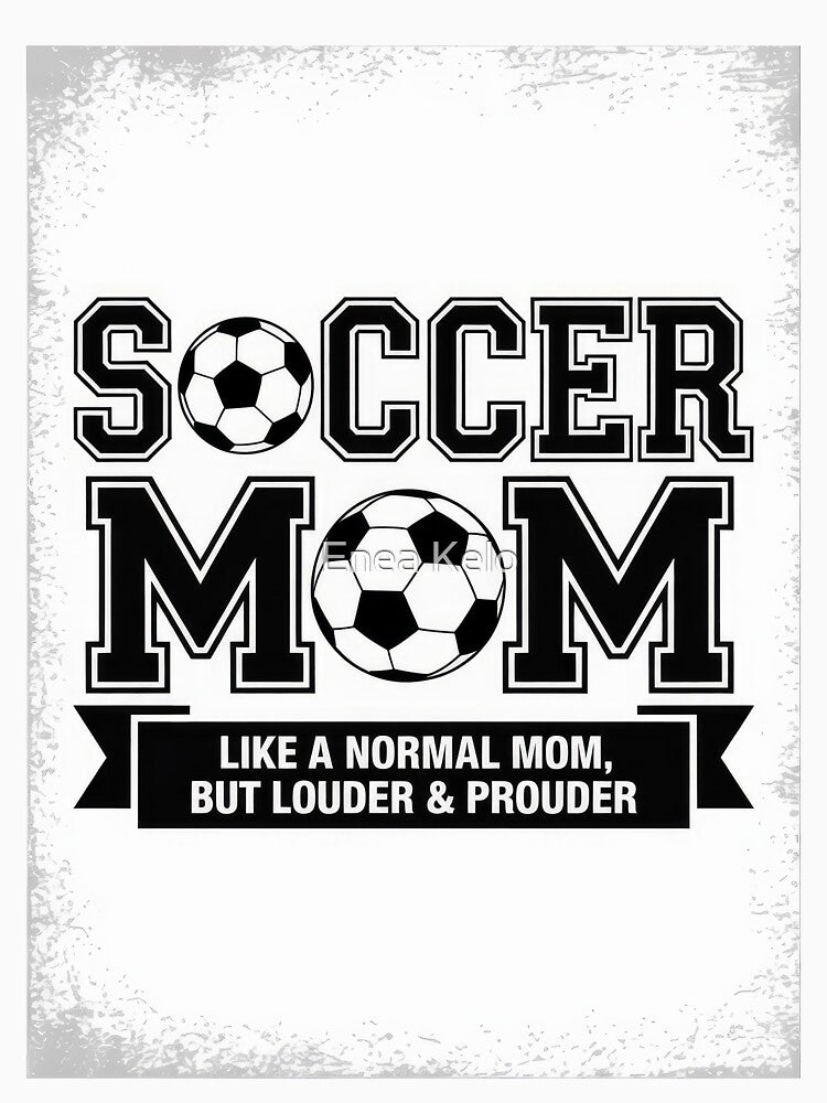 Copy of Soccer Mom – Louder and Proder by Enea Kelo