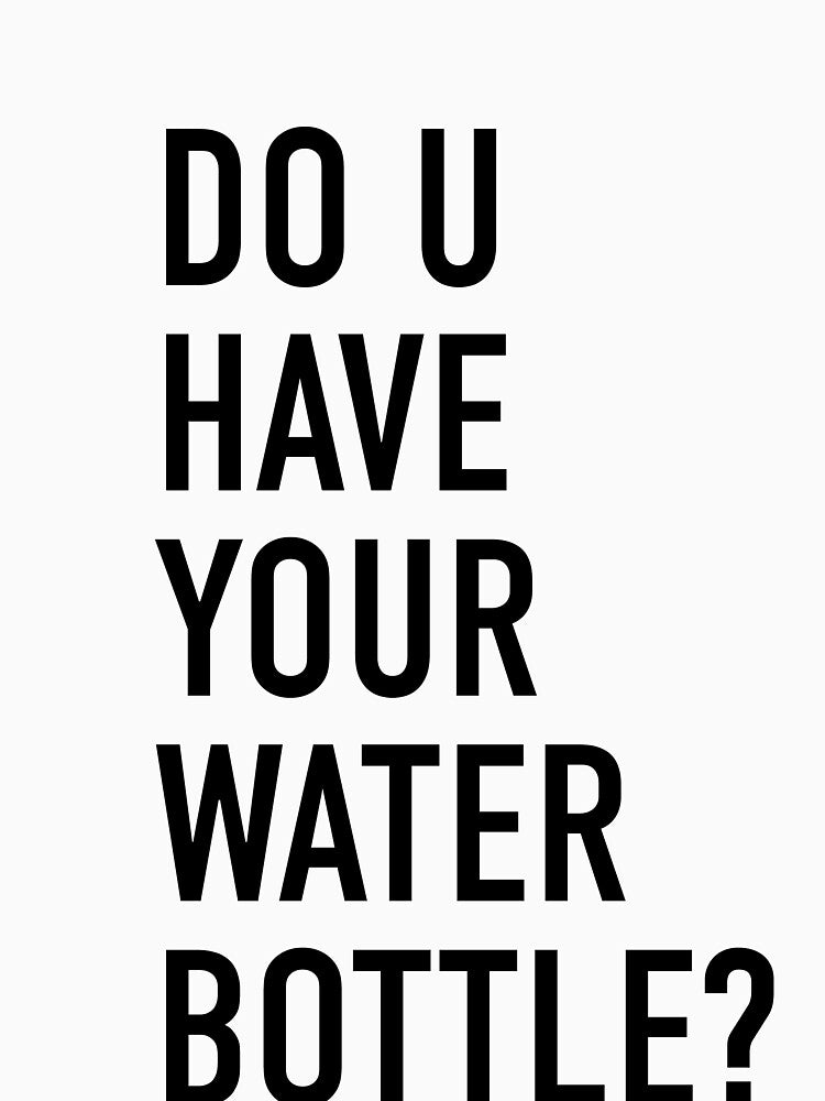 DO YOU HAVE YOUR WATER BOTTLE? by I HEART SPORTS