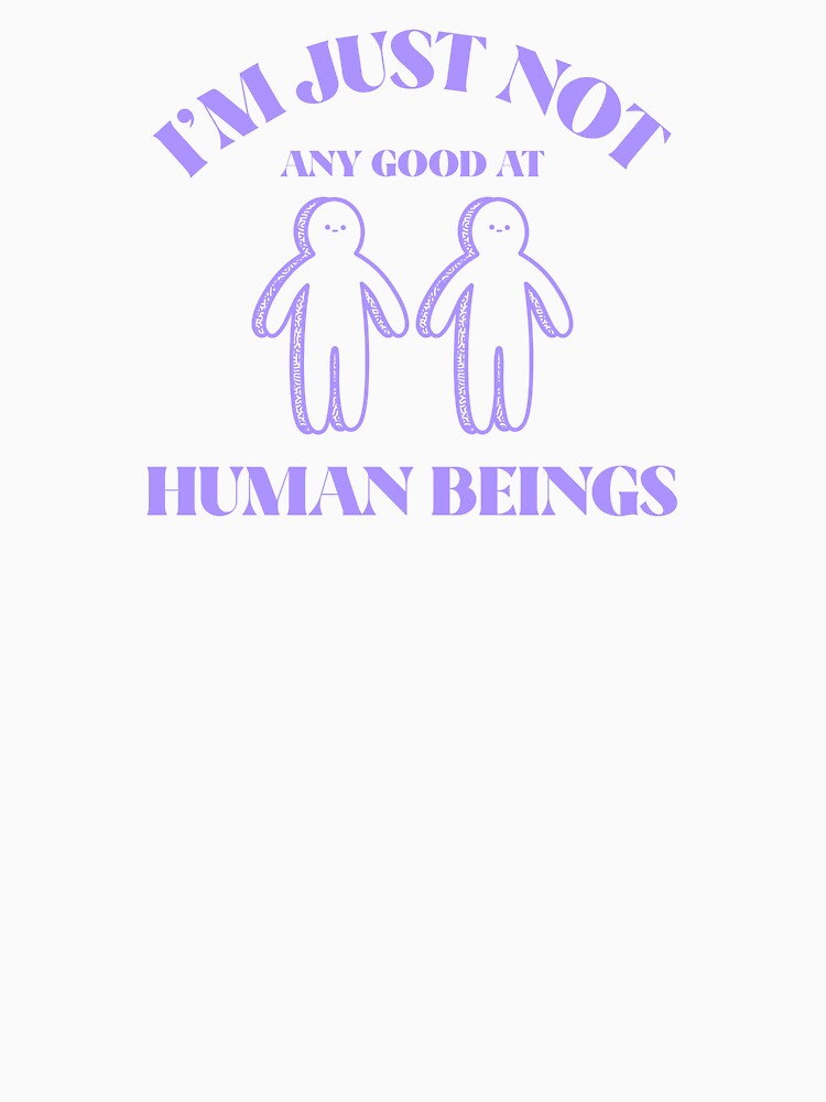 "I'm Just Not Any Good at Human Beings" Sarcastic T-Shirt – Funny Introvert Tee by Lifeless Drift Designs