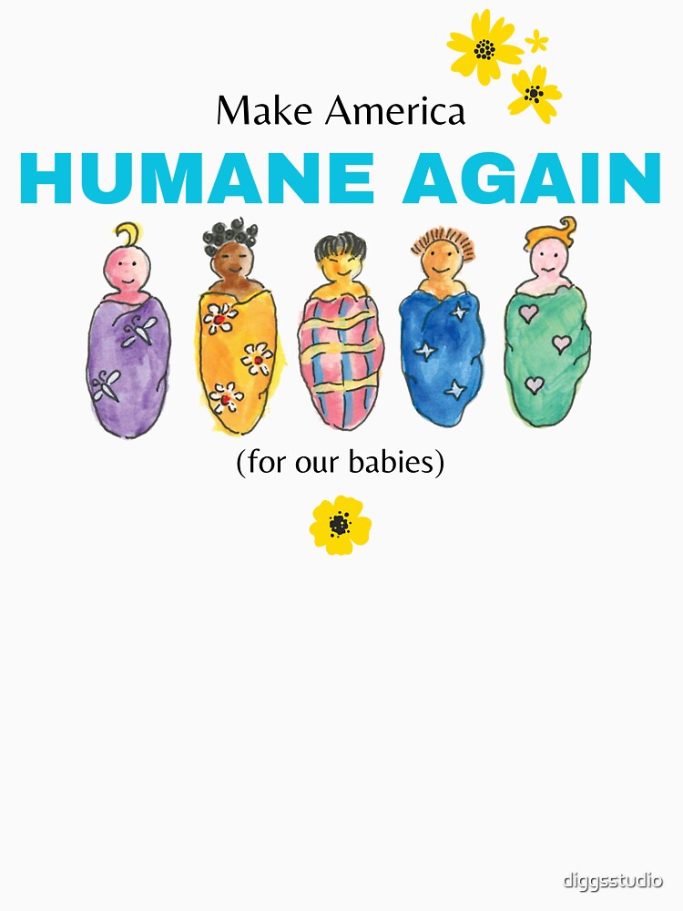 Political T-Shirt Make America Humane Again For Our Babies by diggsstudio