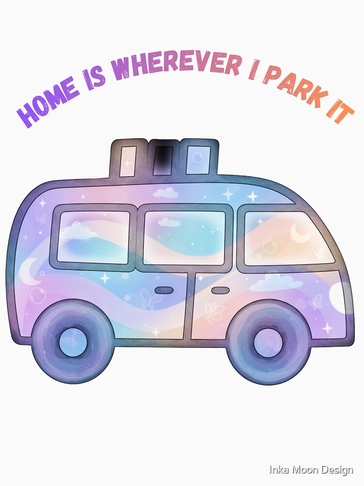 Home is wherever I park it— Dreamy Van Life T-Shirt by Inka Moon Design