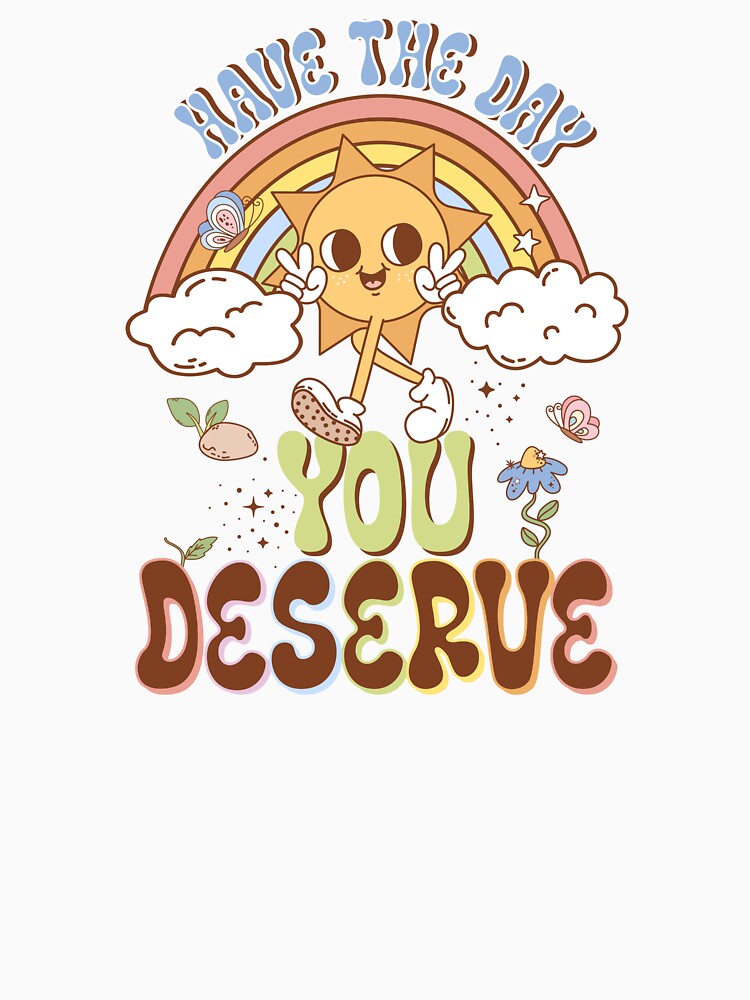Have The Day You Deserve by Thee Bonnie & Clyde