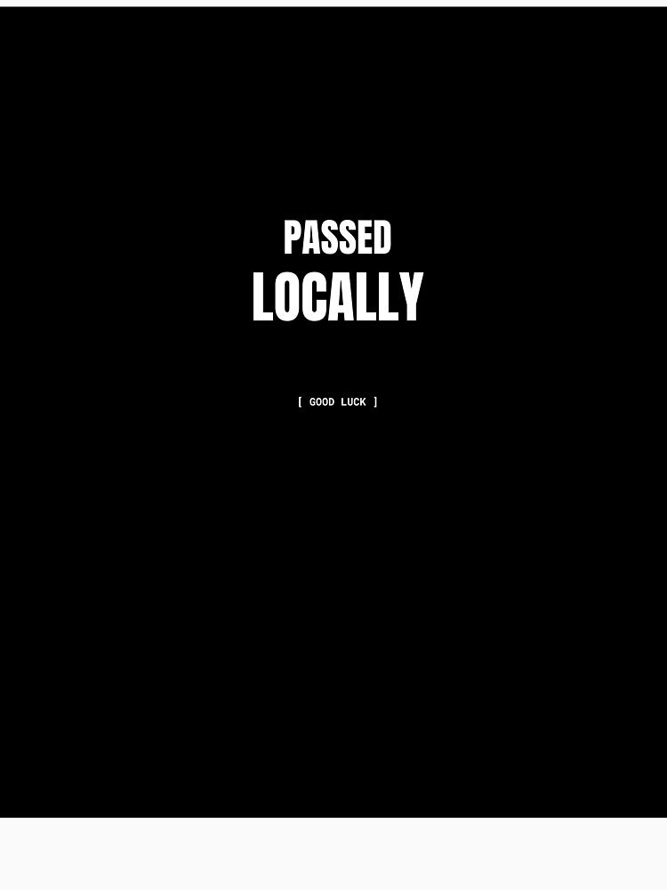 Passed Locally Good Luck Developer Humor T-Shirt by BuggedThreads