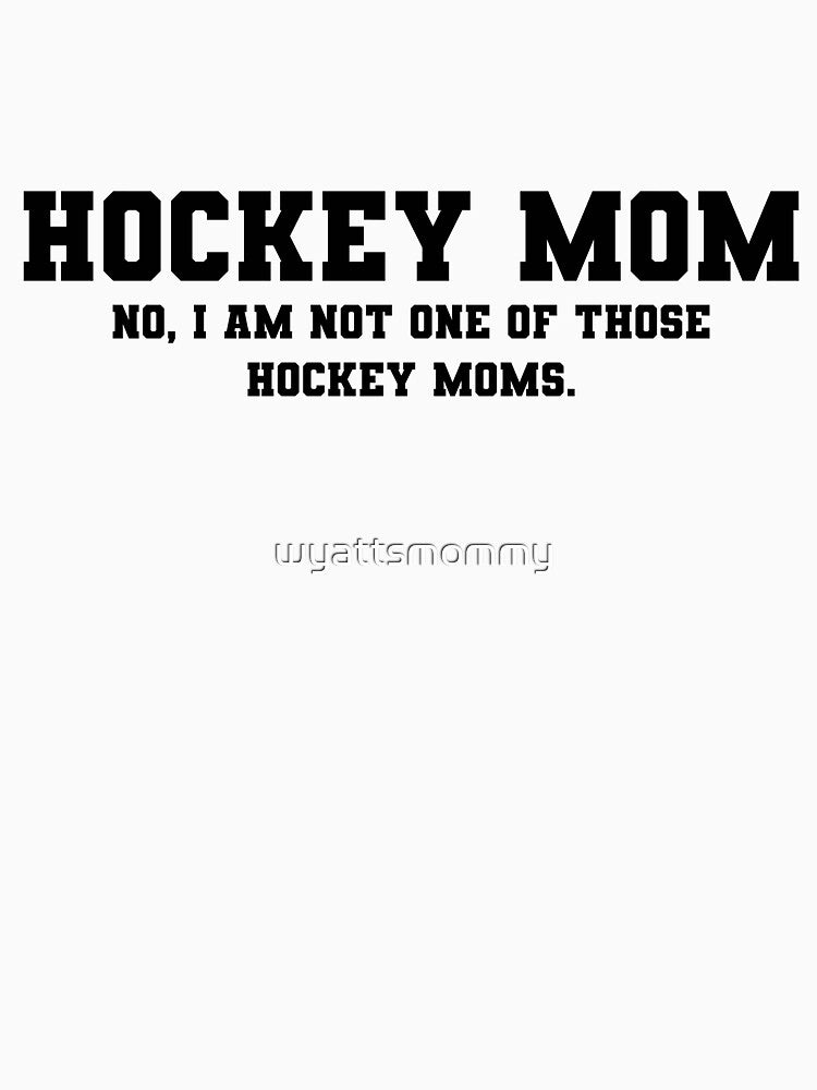 Hockey Mom (No, I'm not one of THOSE...) (for light coloured items) by wyattsmommy