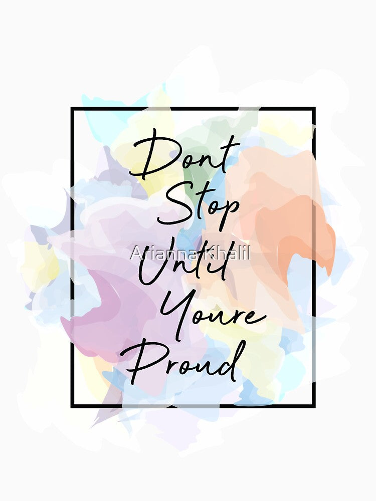Don't Stop until You're Proud by Arianna Khalil