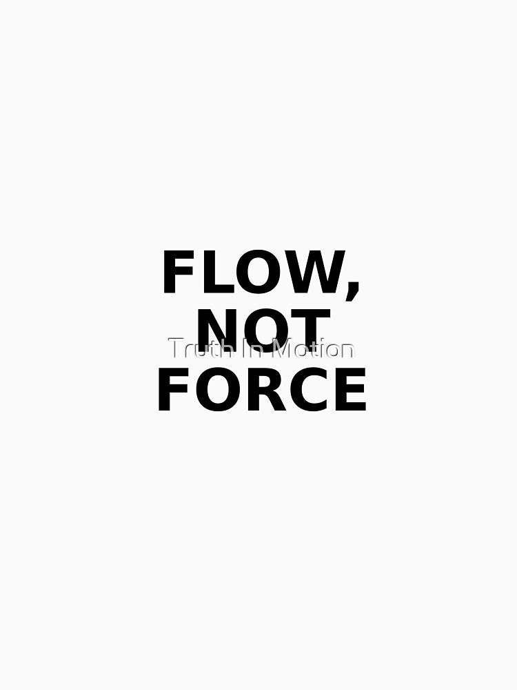 Flow Not Force by Truth In Motion