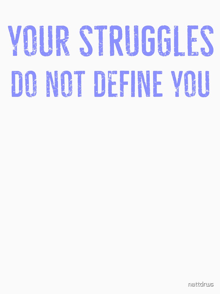 Your struggles don't define you, mental health positive shirt by nattdrws