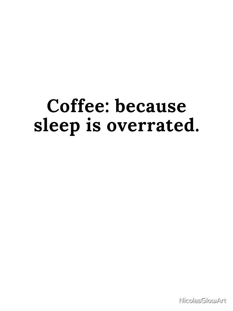 Coffee Because Sleep Is Overrated by NicolasGlowArt