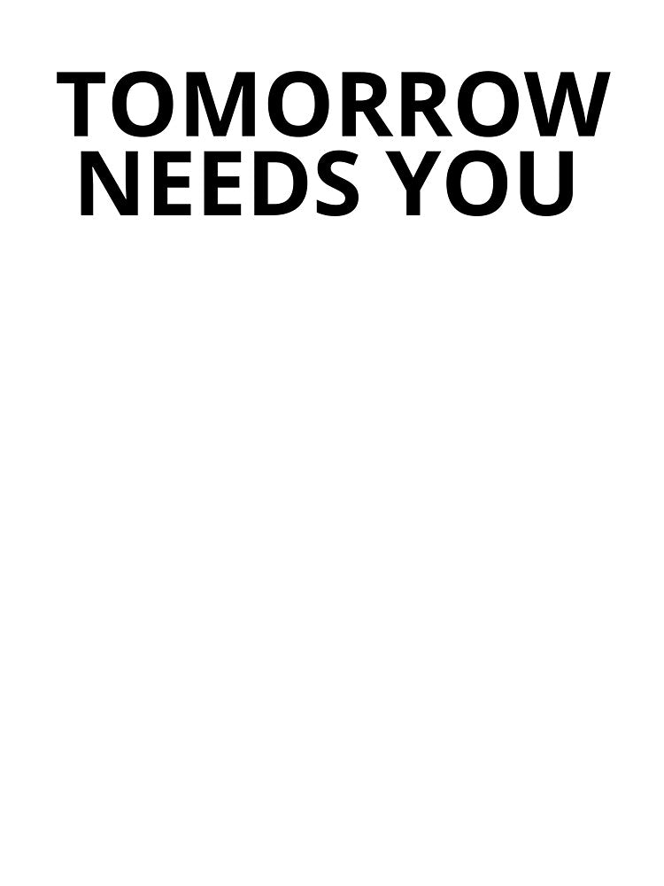 Tomorrow Needs You by BuraxisQuotes