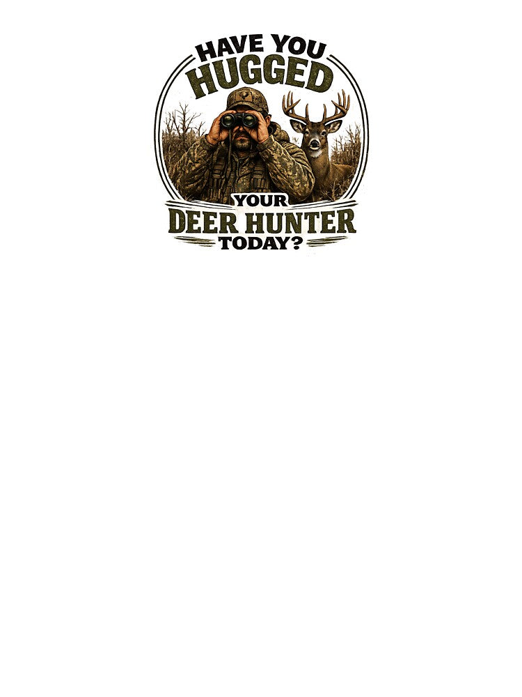 Have you hugged your deer hunter today? by Creations by Dean