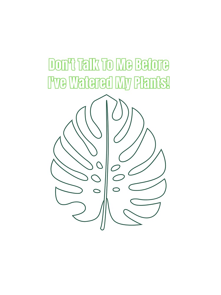 Don't Talk To Me Before I've Watered My Plants! by LeafyLunatic