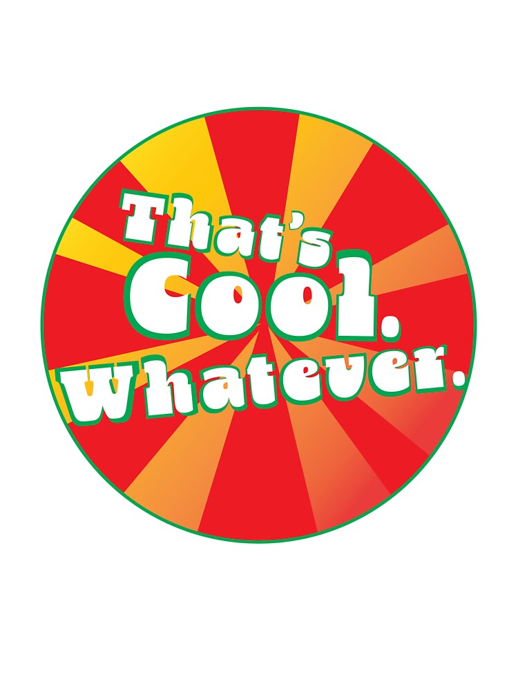 That's Cool. Whatever. by ThatEZ70sStuff