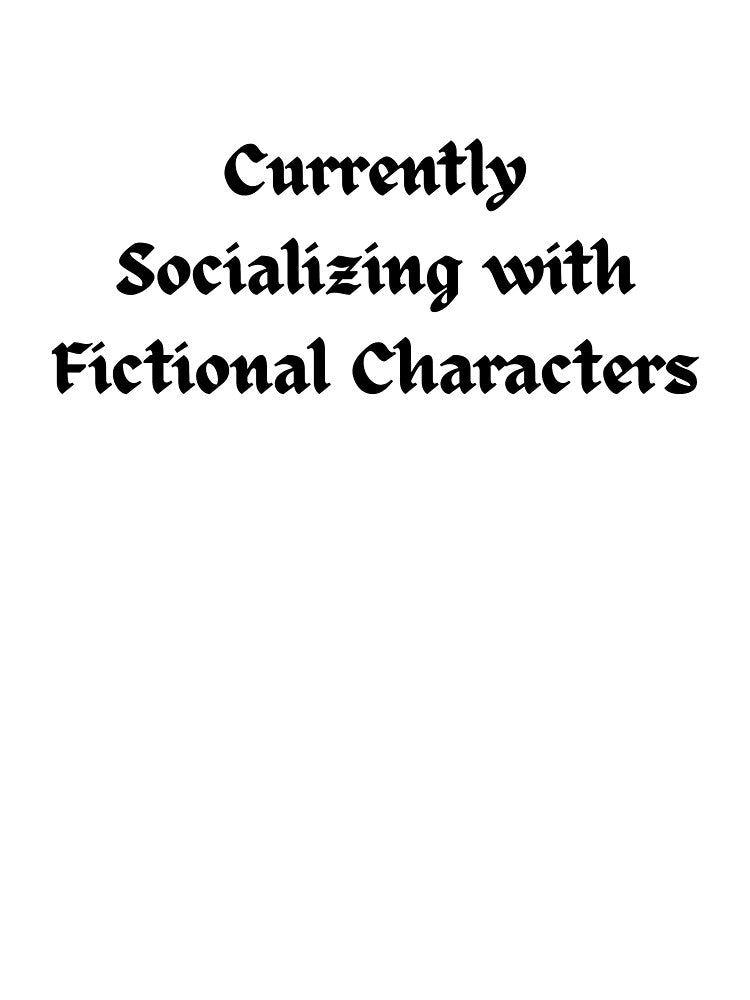 Currently Socializing With Fictional Characters by QuietReads