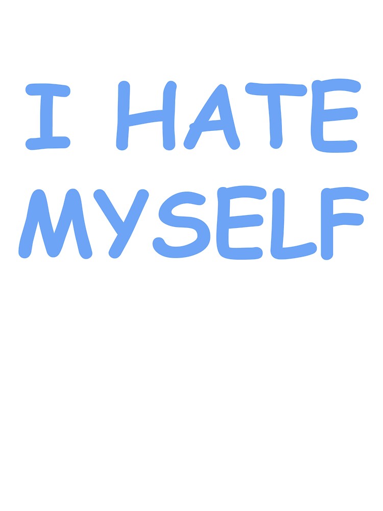 I hate myself ((self love)) by domtheswick