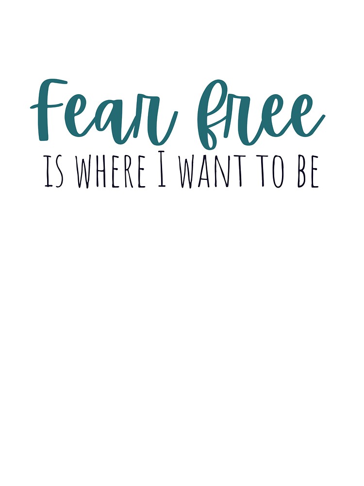 Fear free is where I want to be by GoatAndCamel