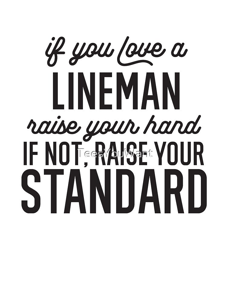 If You Love A Lineman Raise Your Hand If Not Raise Your Standard by TeesYouWant