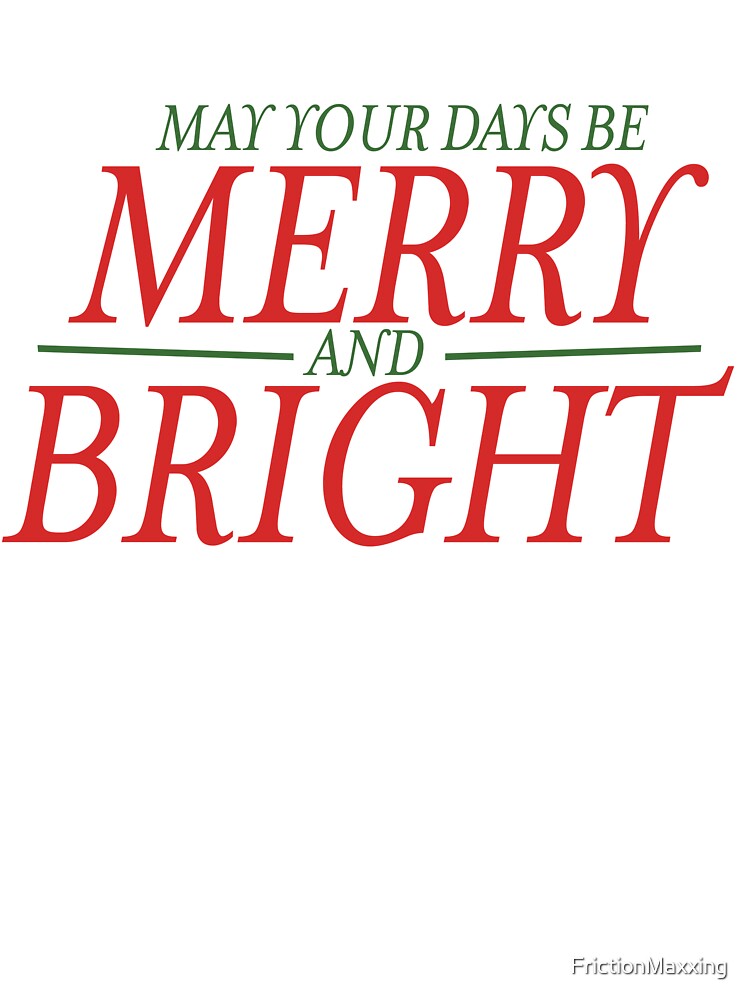 May your days be merry and bright by FrictionMaxxing